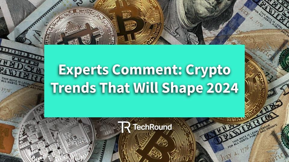 We Asked The Experts What Crypto Trends Will Shape 2024 TechRound   Header Images 7 