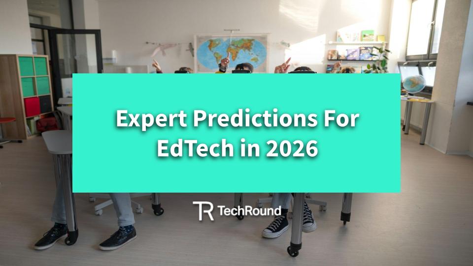 Expert Predictions For EdTech In 2026 - TechRound