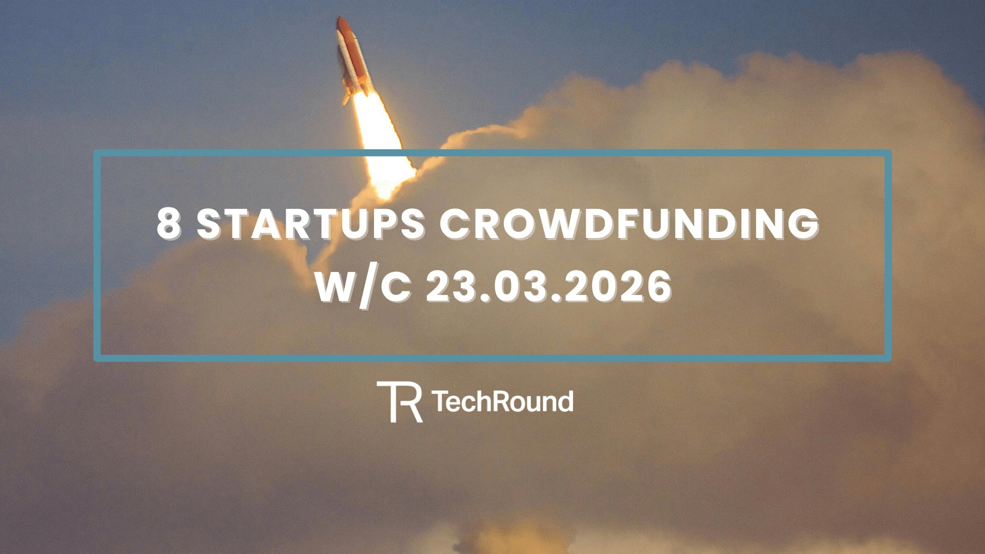 8 Startups Crowdfunding w/c 23.03.2026 - TechRound